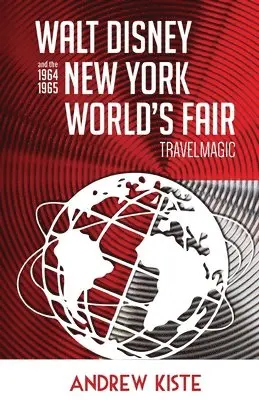 Andrew Kiste - Walt Disney and the 1964-1965 New York World's Fair, Häftad. Tillgänglighet: Lägg i varukorg