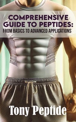 Tony Peptide - Comprehensive Guide to Peptides, Häftad