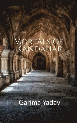 Garima Yadav - Mortals of Kandahar, Häftad. Tillgänglighet: Lägg i varukorg