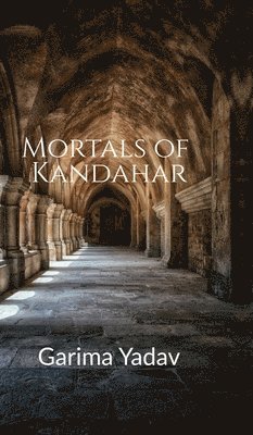 Garima Yadav - Mortals of Kandahar, Inbunden. Tillgänglighet: Lägg i varukorg