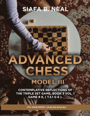 Siafa B Neal - Advanced Chess - Model III - Contemplative Reflections of The Triple Set Game, Book 3 Vol. 1 Game # 6, ( T.3.1 G 6 )., Häftad. Tillgänglighet: Lägg i varukorg