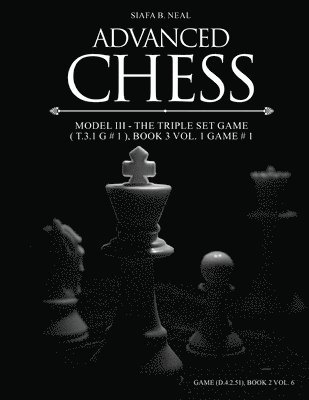 Siafa B Neal - Advanced Chess - Model III - The Triple Set Game ( T.3.1 G # 1 ), Book 3 Vol. 1 Game # 1, Häftad. Tillgänglighet: Lägg i varukorg