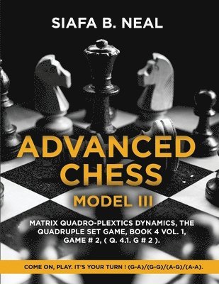 Siafa B Neal - Advanced Chess - Model III, Matrix Quadro-Plextics Dynamics, The Quadruple Set Game, Book 4 Vol. 1, Game # 2, ( Q. 4.1. G # 2 ), Häftad. Tillgänglighet: Lägg i varukorg