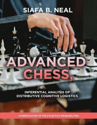 Siafa B Neal - Advanced Chess, Model III - Inferential Analysis of Distributive Cognitive Logistics, ( D.S./D.P.), Book 2 Vol. 1., Häftad. Tillgänglighet: Lägg i varukorg