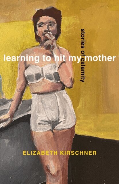 Elizabeth Kirschner - Learning to Hit My Mother, E-bok