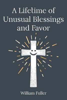 William Fuller - Lifetime of Unusual Blessings and Favor, Häftad