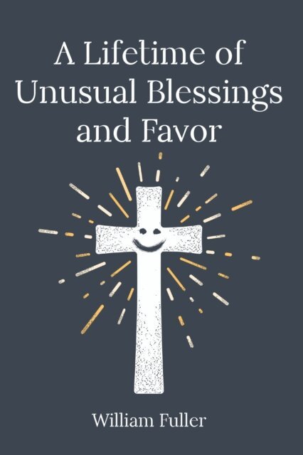 William Fuller - Lifetime of Unusual Blessings and Favor, E-bok