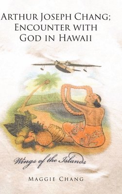 Maggie Chang - Arthur Joseph Chang; Encounter with God in Hawaii, Inbunden