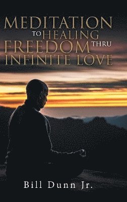 Bill Dunn Jr - Meditation to Healing Freedom thru Infinite Love, Inbunden. Tillgänglighet: Lägg i varukorg
