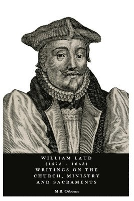 M R Osborne - William Laud (1573 - 1645) Writings on the Church, Ministry and Sacraments, Häftad
