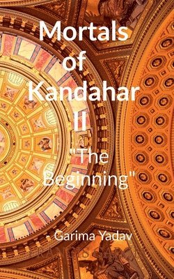 Garima Yadav - Mortals of Kandahar II "The Beginning", Häftad. Tillgänglighet: Lägg i varukorg