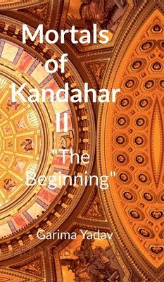 Garima Yadav - Mortals of Kandahar II "The Beginning", Inbunden. Tillgänglighet: Lägg i varukorg