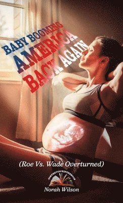 Norah Wilson - BABY BOOMING AMERICA BACK AGAIN, (Roe Vs. Wade Overturned), Inbunden