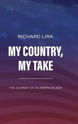 Richard Lira - My Country, My Take, The Journey of an American Son, Inbunden. Tillgänglighet: Lägg i varukorg