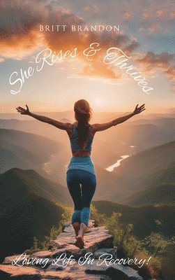 Britt Brandon - She Rises & Thrives, Loving Life In Recovery!, Inbunden