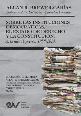 Brewer-Carías - SOBRE LAS INSTITUCIONES DEMOCRATICAS, EL ESTADO DE DERECHO Y LA CONSTITUCION. Articulos de prensa 1958-2025, Häftad