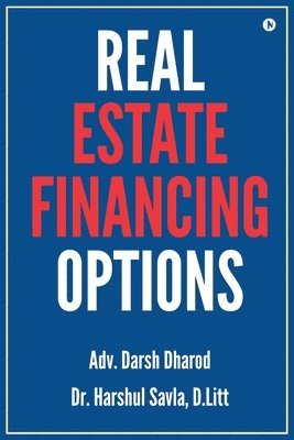 Adv Darsh Dharod, Dr Harshul Savla, D Litt - Real Estate Financing Options, Häftad
