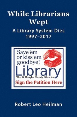 Robert Leo Heilman - While Librarians Wept, A library System Dies 1997-2017, Häftad. Tillgänglighet: Lägg i varukorg