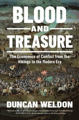Duncan Weldon - Blood and Treasure: The Economics of Conflict from the Vikings to the Modern Era, Inbunden