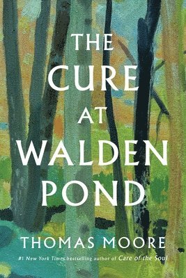 Thomas Moore - The Cure at Walden Pond: A Guide to Recovering Our Humanity, Inbunden