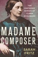 Sarah Fritz - Madame Composer: The Virtuosic Genius of Clara Schumann, Inbunden