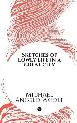 Michael Angelo Woolf - Sketches of lowly life in a great city, Häftad. Tillgänglighet: Lägg i varukorg