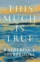Katherine A Sherbrooke - This Much is True, Häftad