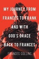 My Journey from Frances to Frank and with God's Grace Back to Frances
