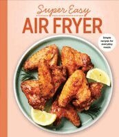 Super Easy Air Fryer: Simple Recipes for Everyday Meals