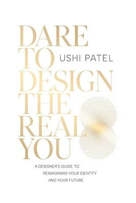 Ushi Patel - Dare to Design the Real You: A Designer's Guide to Reimagining Your Identity and Your Future, Övrigt