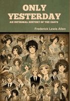 Frederick Lewis Allen - Only Yesterday, Inbunden