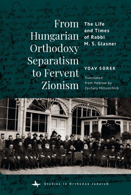 Yoav Sorek - From Hungarian Orthodoxy Separatism to Fervent Zionism, E-bok