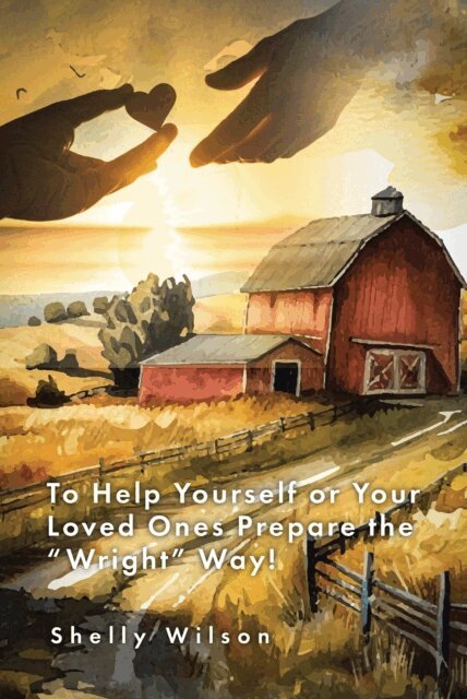Shelly Wilson - To Help Yourself or Your Loved Ones Prepare the &quote;Wright&quote; Way!, E-bok