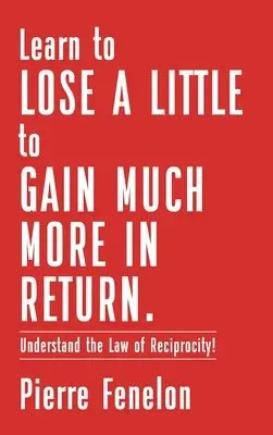 Pierre Fenelon - Learn to Lose A LITTLE to GAIN MUCH MORE IN RETURN, Inbunden. Tillgänglighet: Lägg i varukorg