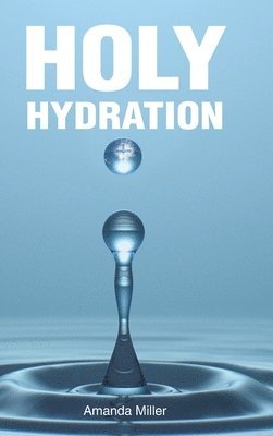 Amanda Miller - Holy Hydration, Inbunden