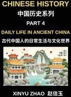 Xinyu Zhao - Chinese History Chronicles (Part 4)- Daily Life in Ancient China, Understanding Daily Customs, Social Structure, and Cultural Traditions in Ancient Chinese Civilization with Key Mandarin Vocabulary, Inbunden