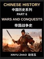 Xinyu Zhao - Chinese History Chronicles (Part 6)- Wars and Conquests in Ancient China, A Complete History of Major Battles, Military Strategies, and Dynastic Power Struggles, Inbunden