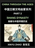 Xinyu Zhao - China Through the Ages (Part 2)- Shang Dynasty, Bronze, Blood, Oracle Bones and the Origins of Chinese Writing and Civilization, Inbunden