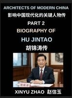 Xinyu Zhao - Architects of Modern China (Part 2)- Biography of Hu Jintao, The Rise, Leadership, and Legacy of a Modern Chinese President in Contemporary China's Political Transformation, Inbunden