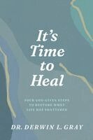 Derwin L. Gray - It's Time to Heal: Four God-Given Steps to Restore What Life Has Shattered, Häftad