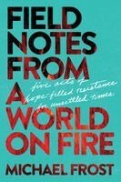 Michael Frost - Field Notes from a World on Fire: Five Acts of Hope-Filled Resistance for Unsettled Times, Häftad