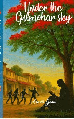 Arpita Goon - Under the Gulmohar Sky, Inbunden