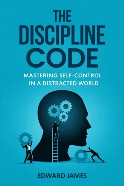 Edward James - Discipline Code: Mastering Self-Control in a Distracted World, E-bok