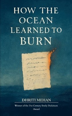 Dhriti Mehan - How the Ocean Learned to Burn - For the girl who mistook bruises for fingerprints, Häftad