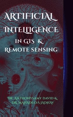 Dr Anthonysamy David - Artificial Intelligence in GIS and Remote Sensing, Inbunden. Tillgänglighet: Lägg i varukorg
