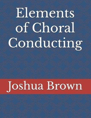 Joshua R Brown, Joshua R. Brown - Elements of Choral Conducting, Häftad
