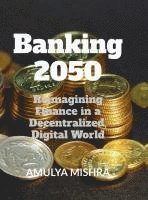 Amulya Mishra - Banking 2050, Inbunden