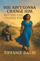 Tiffanie Davis - You Ain't Gonna Change Him, but You Can Change You, Häftad. Tillgänglighet: Lägg i varukorg