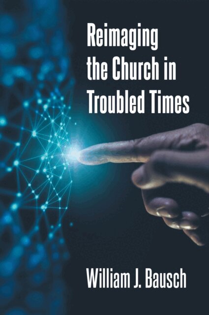 William J. Bausch - Reimaging the Church in Troubled Times, E-bok