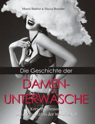Muriel Barbier, Shazia Boucher - Die Geschichte Der Damenunterwäsche: Korsetts, Dessous und die Evolution der Weiblichkeit, Inbunden. Tillgänglighet: Lägg i varukorg